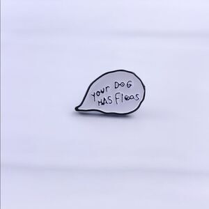“Your Dog Has Fleas” Quote Enamel Pin/ Brooch